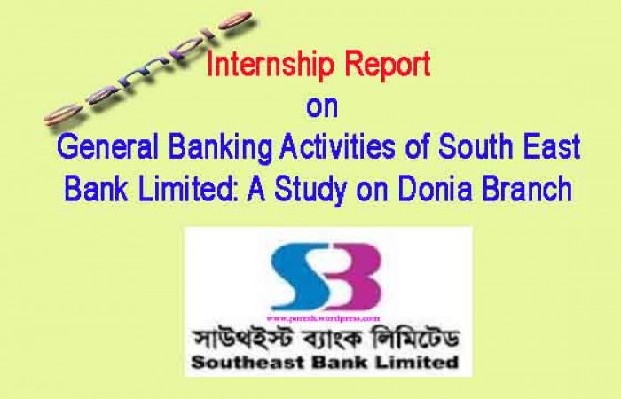 Internship Report on General Banking Activities of South East Bank Limited: A Study on Donia Branch
